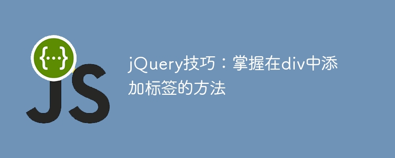 jquery技巧：掌握在div中添加标签的方法