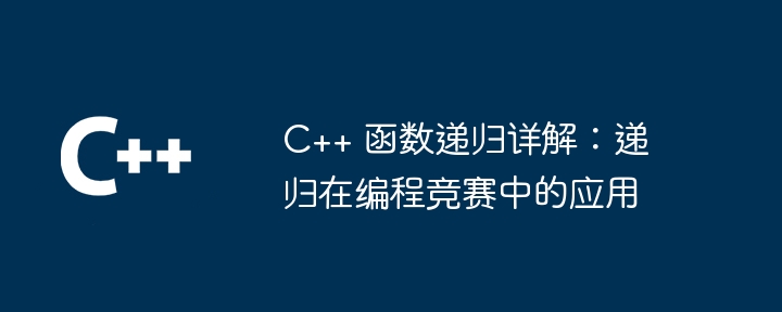 c   函数递归详解：递归在编程竞赛中的应用