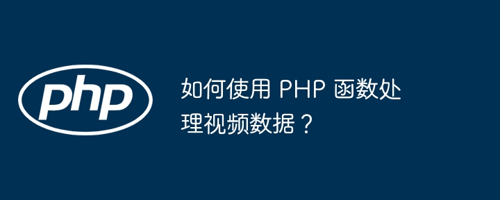 如何使用 php 函数处理视频数据？