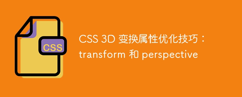 <a href=https://freexyz.cn/dev/css/ target=_blank class=infotextkey>css</a> 3d 变换属性优化技巧：transform 和 perspective